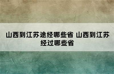 山西到江苏途经哪些省 山西到江苏经过哪些省